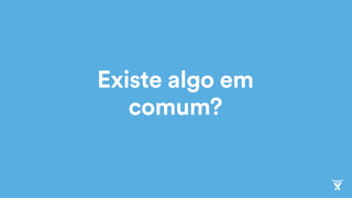 Existe algo em
comum?
 