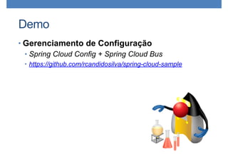 Demo
• Gerenciamento de Configuração
• Spring Cloud Config + Spring Cloud Bus
• https://github.com/rcandidosilva/spring-cloud-sample
 