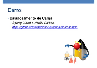 Demo
• Balanceamento de Carga
• Spring Cloud + Netflix Ribbon
• https://github.com/rcandidosilva/spring-cloud-sample
 