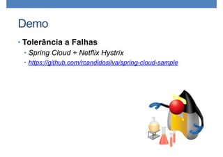 Demo
• Tolerância a Falhas
• Spring Cloud + Netflix Hystrix
• https://github.com/rcandidosilva/spring-cloud-sample
 