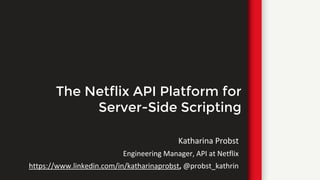 The Netflix API Platform for
Server-Side Scripting
 