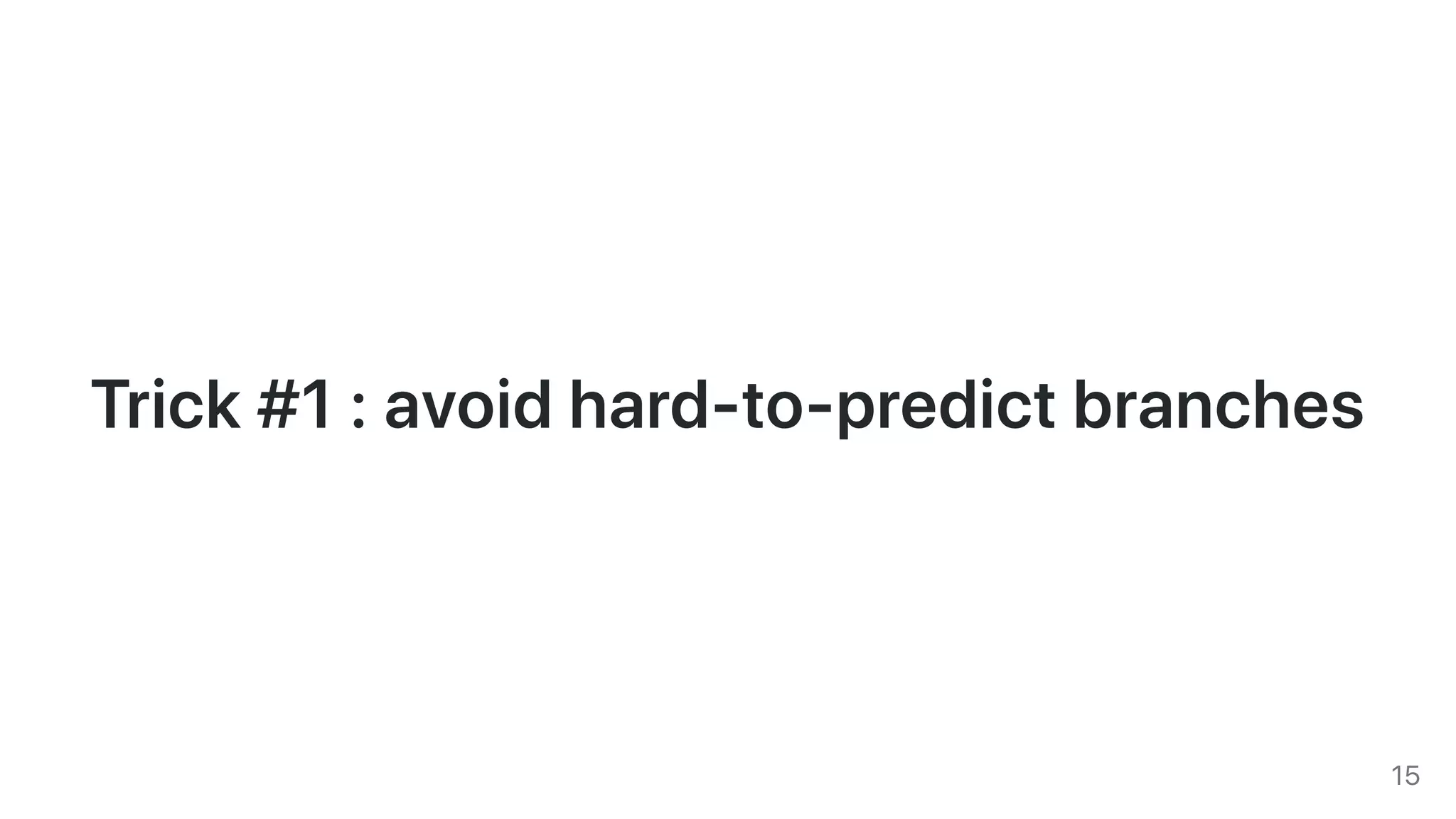 Trick#1:avoidhard-to-predictbranches
15
 