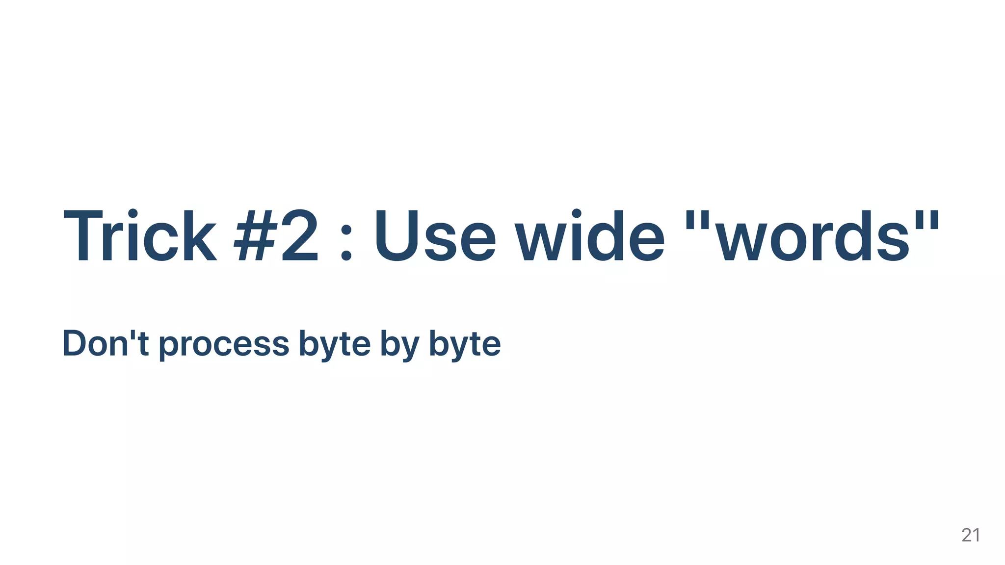 Trick#2:Usewide"words"
Don'tprocessbytebybyte
21
 