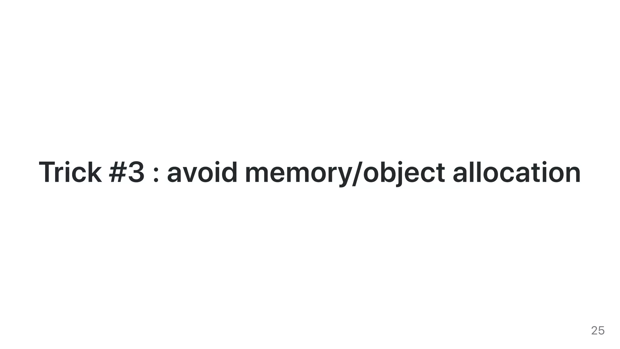 Trick#3:avoidmemory/objectallocation
25
 