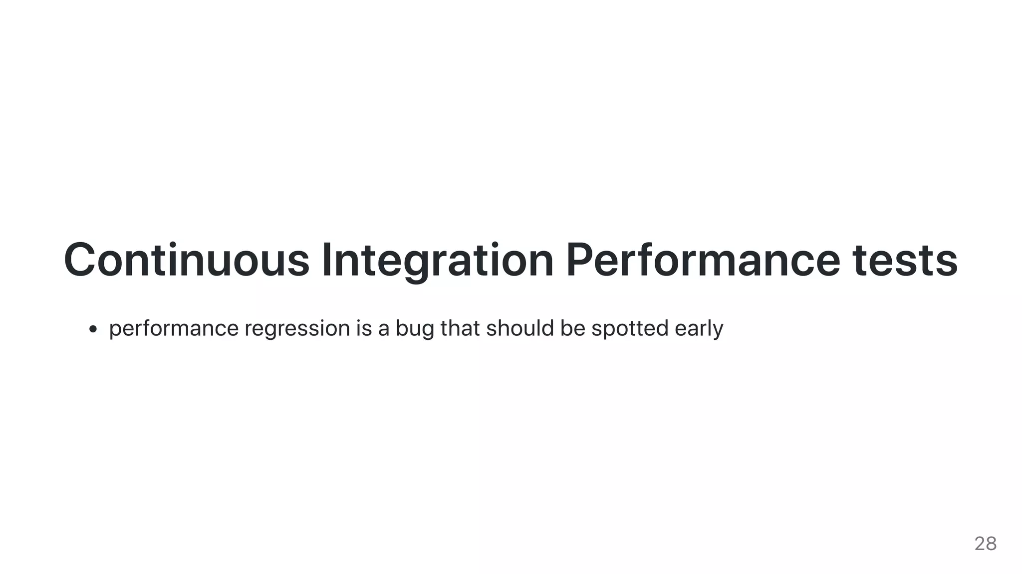 ContinuousIntegrationPerformancetests
performanceregressionisabugthatshouldbespottedearly
28
 