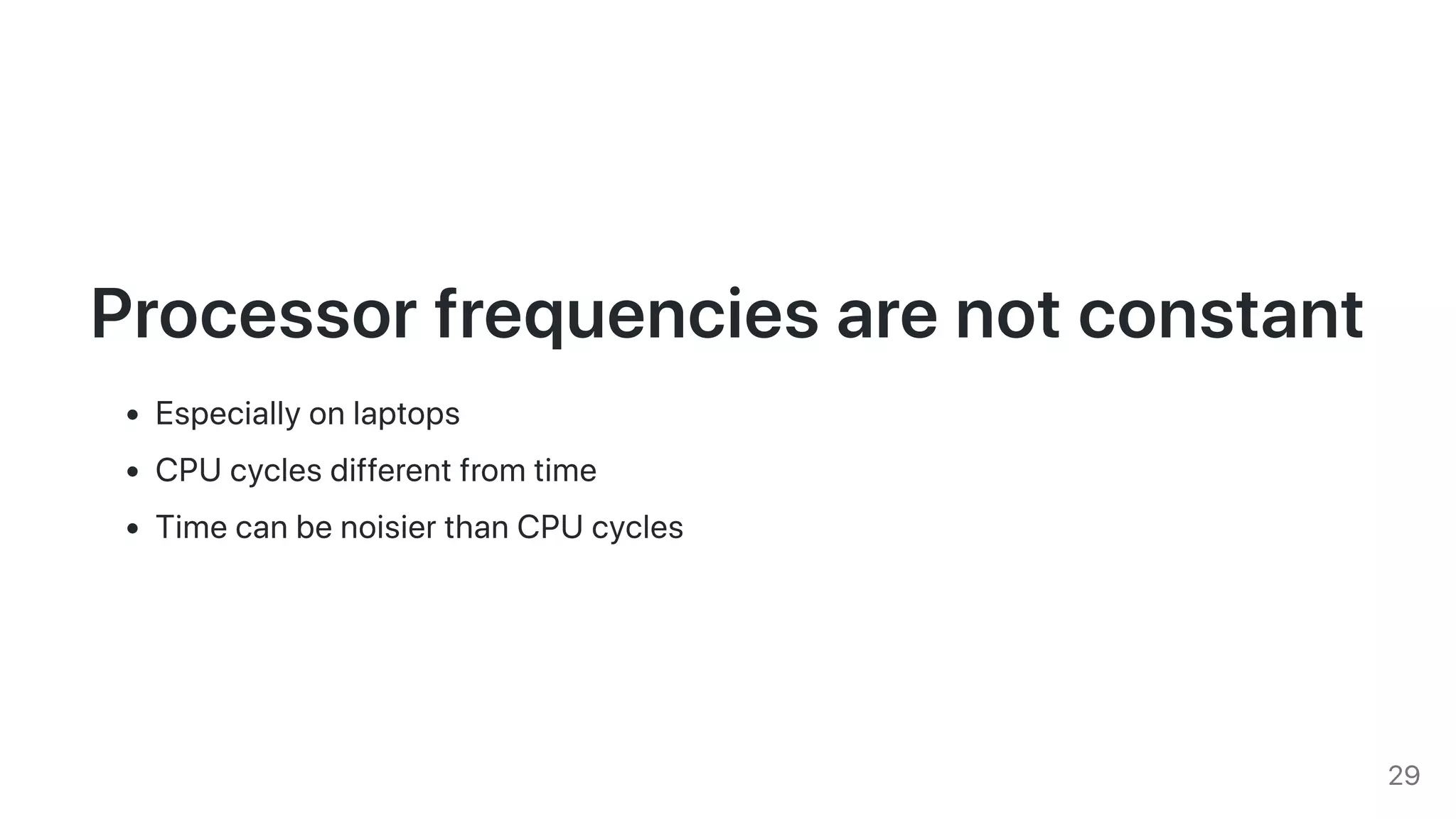 Processorfrequenciesarenotconstant
Especiallyonlaptops
CPUcyclesdifferentfromtime
TimecanbenoisierthanCPUcycles
29
 