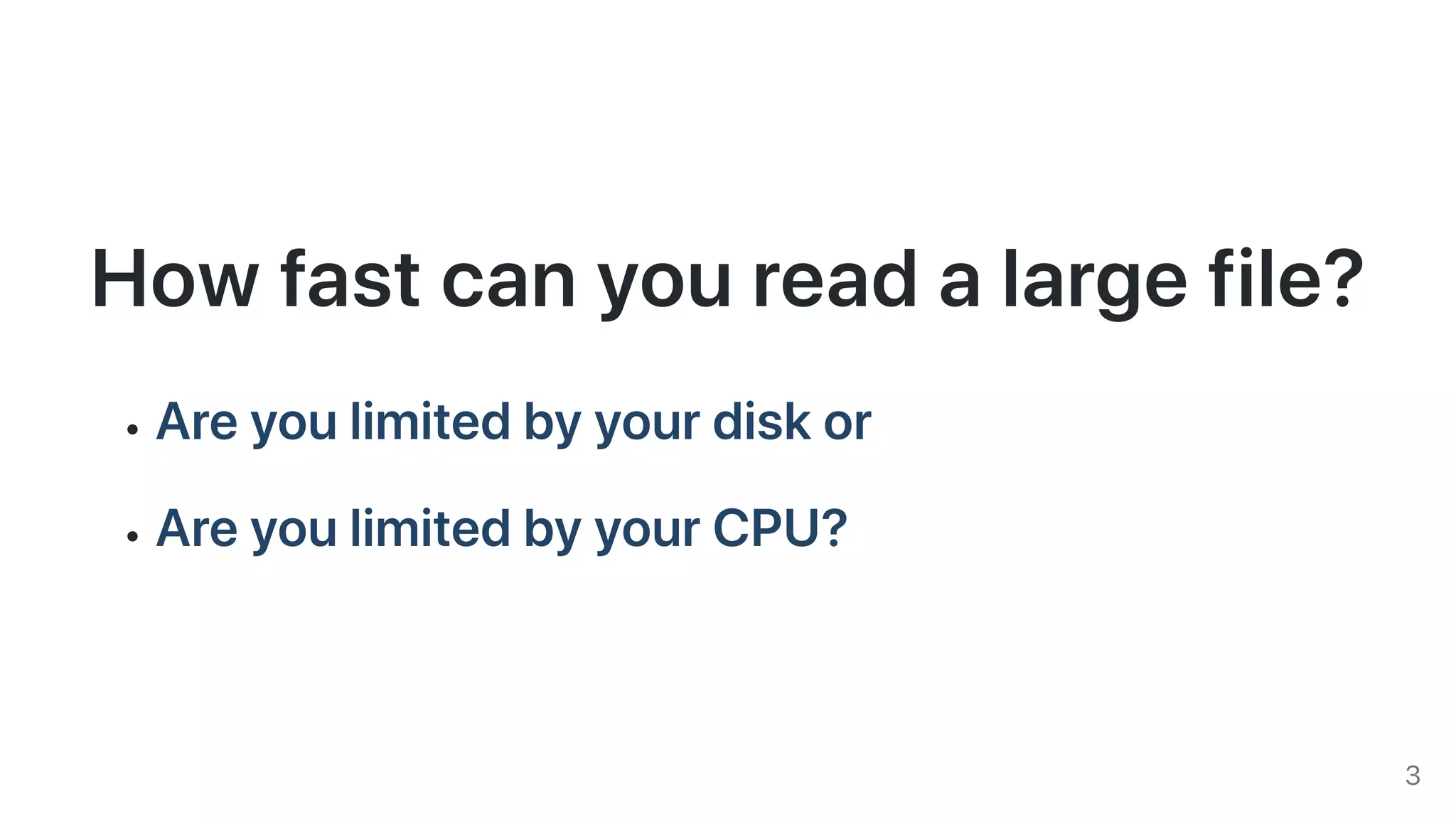 Howfastcanyoureadalargefile?
Areyoulimitedbyyourdiskor
AreyoulimitedbyyourCPU?
3
 