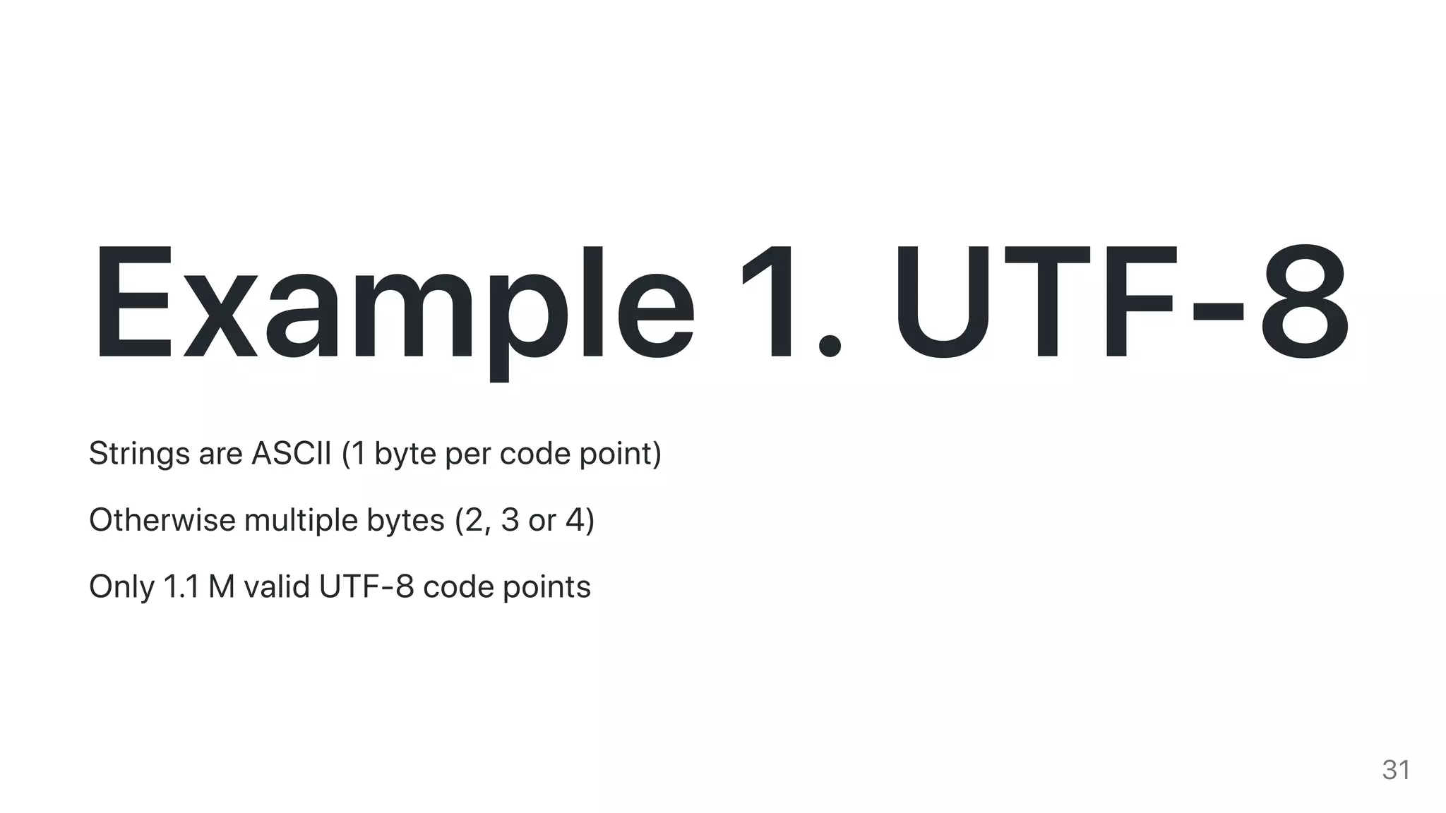 Example1.UTF-8StringsareASCII(1bytepercodepoint)
Otherwisemultiplebytes(2,3or4)
Only1.1MvalidUTF-8codepoints
31
 