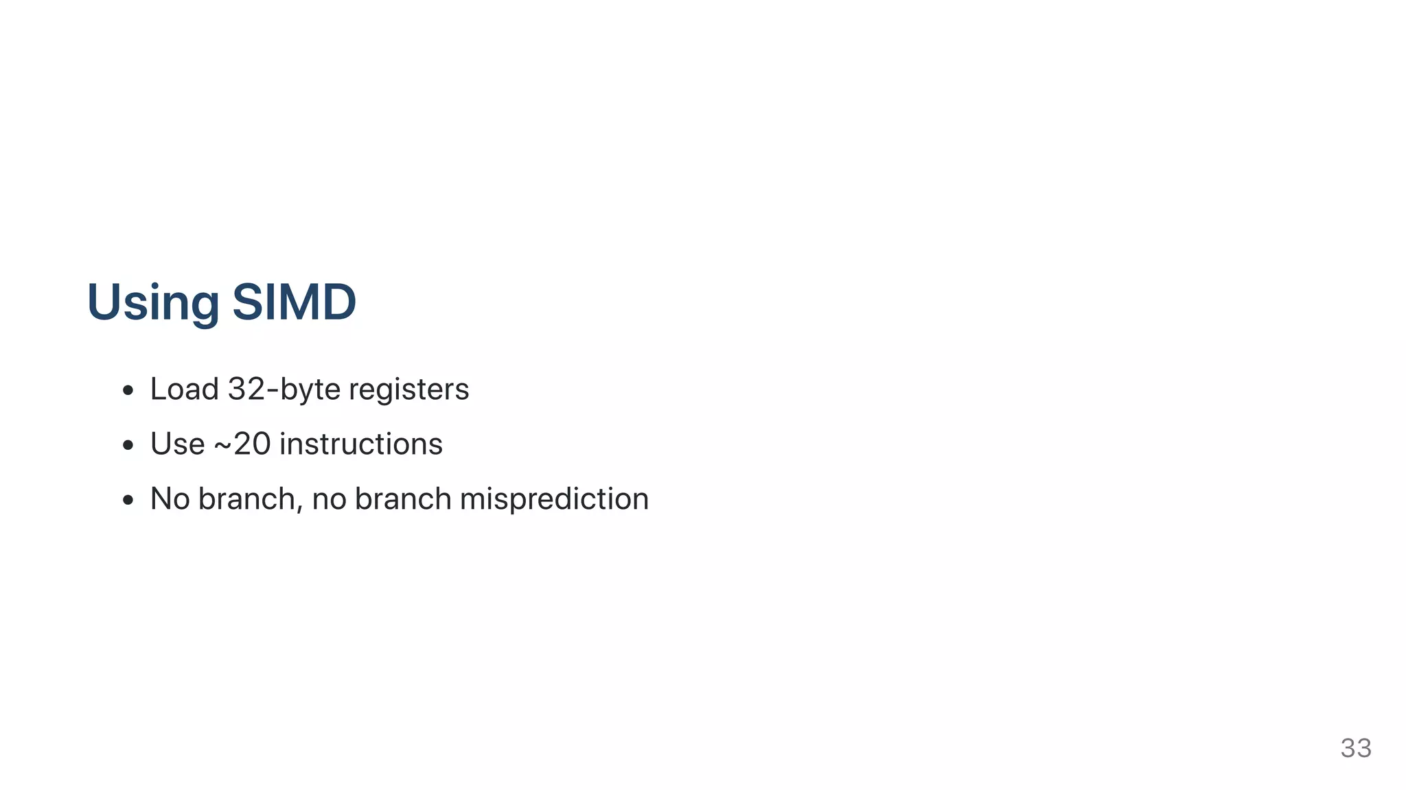 UsingSIMD
Load32-byteregisters
Use~20instructions
Nobranch,nobranchmisprediction
33
 