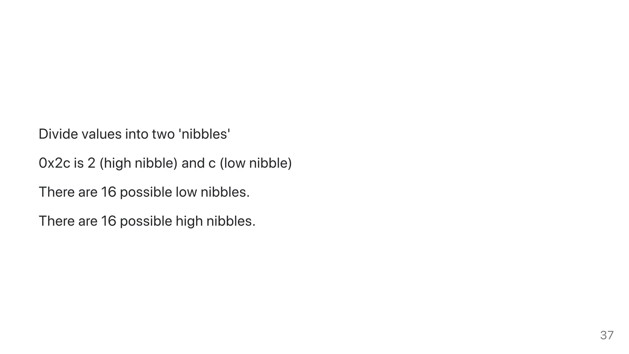 Dividevaluesintotwo'nibbles'
0x2cis2(highnibble)andc(lownibble)
Thereare16possiblelownibbles.
Thereare16possiblehighnibbles.
37
 