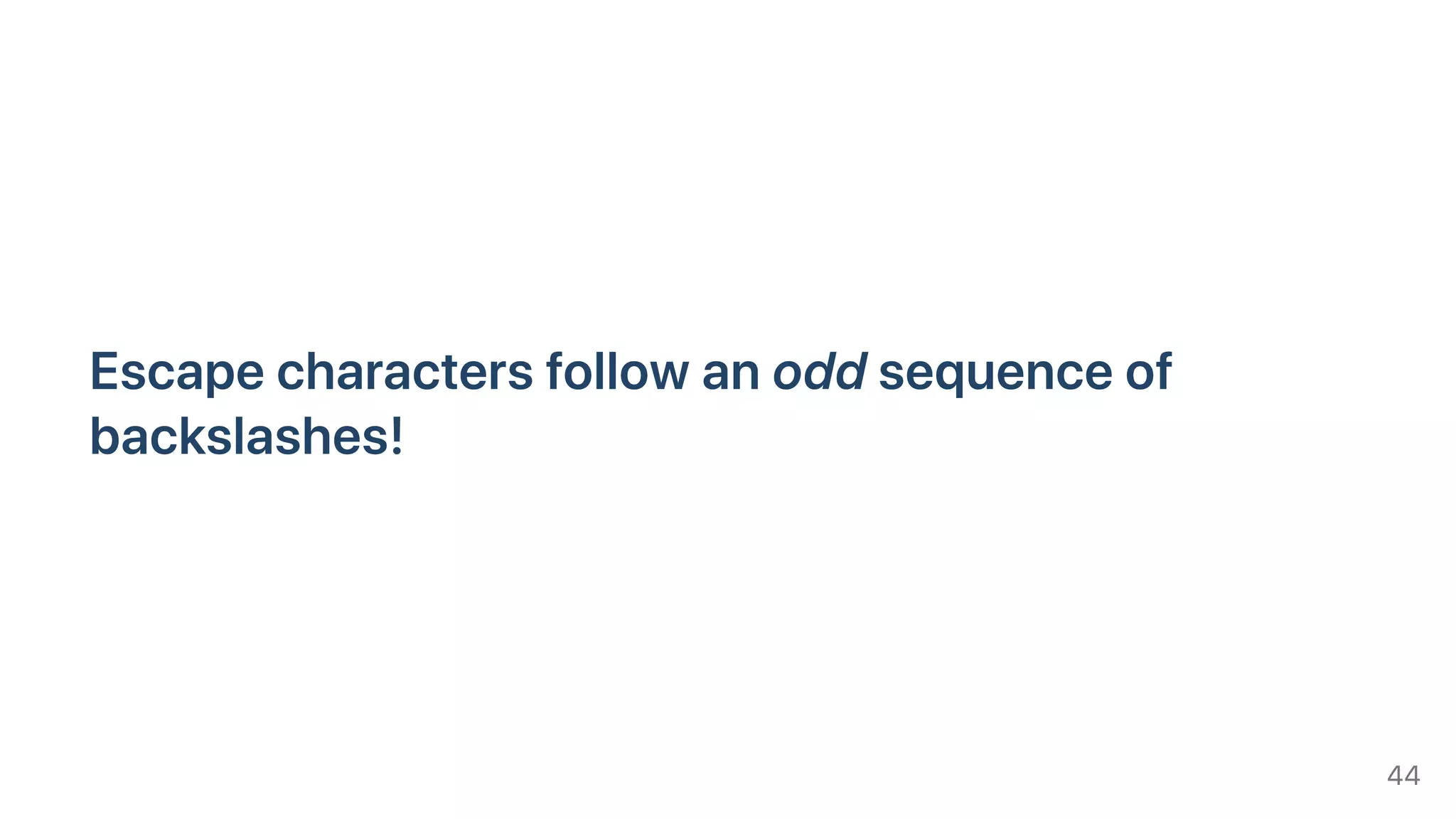 Escapecharactersfollowanoddsequenceof
backslashes!
44
 