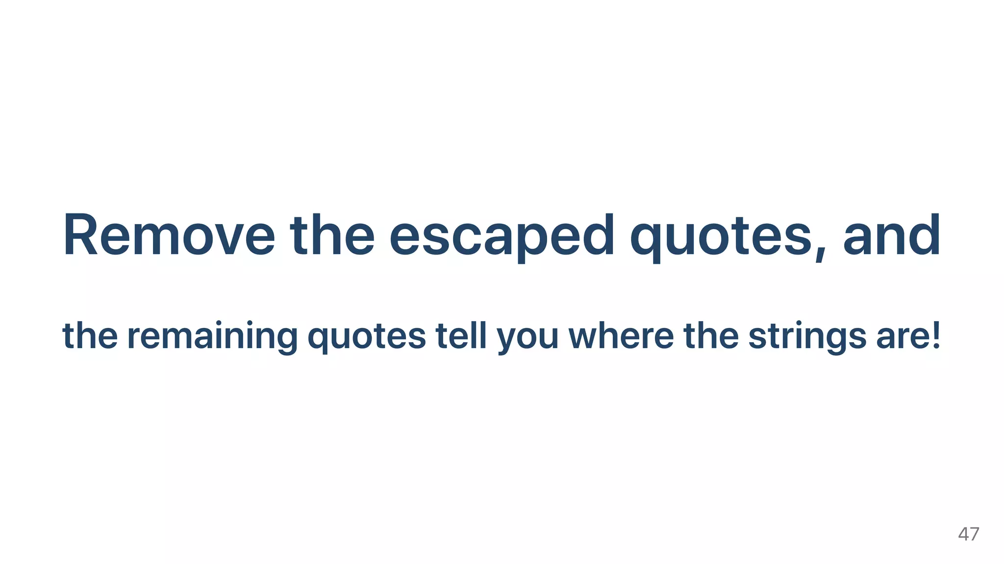 Removetheescapedquotes,and
theremainingquotestellyouwherethestringsare!
47
 