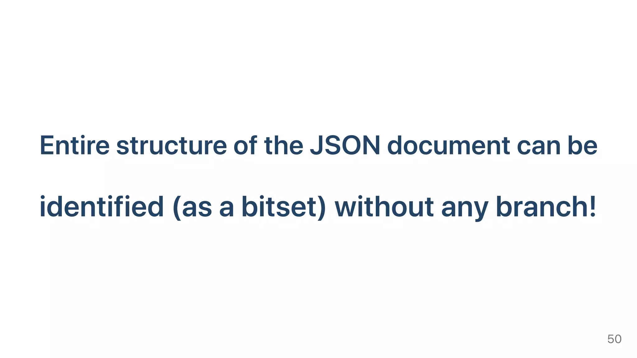 EntirestructureoftheJSONdocumentcanbe
identified(asabitset)withoutanybranch!
50
 