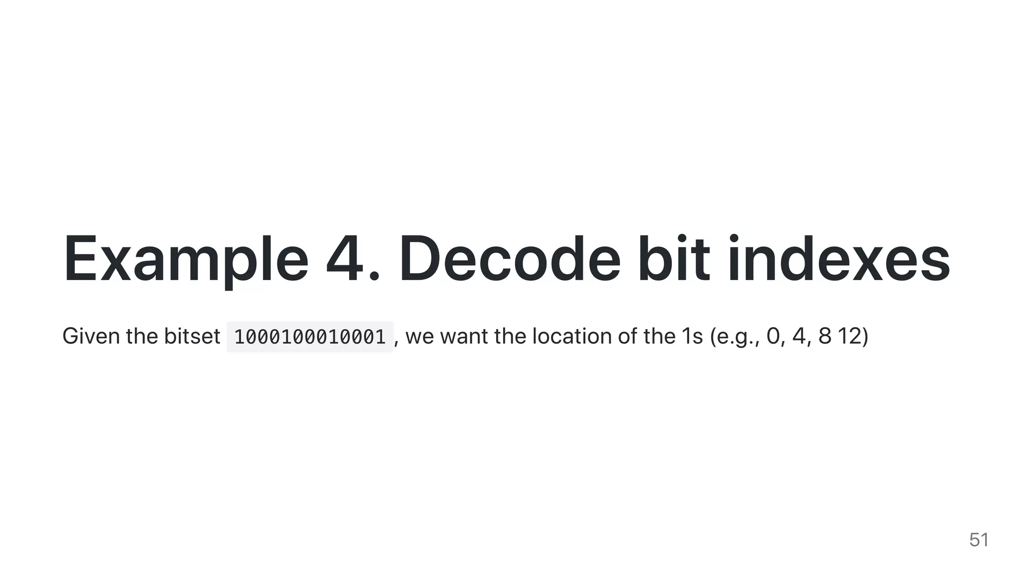 Example4.Decodebitindexes
Giventhebitset 1000100010001 ,wewantthelocationofthe1s(e.g.,0,4,812)
51
 