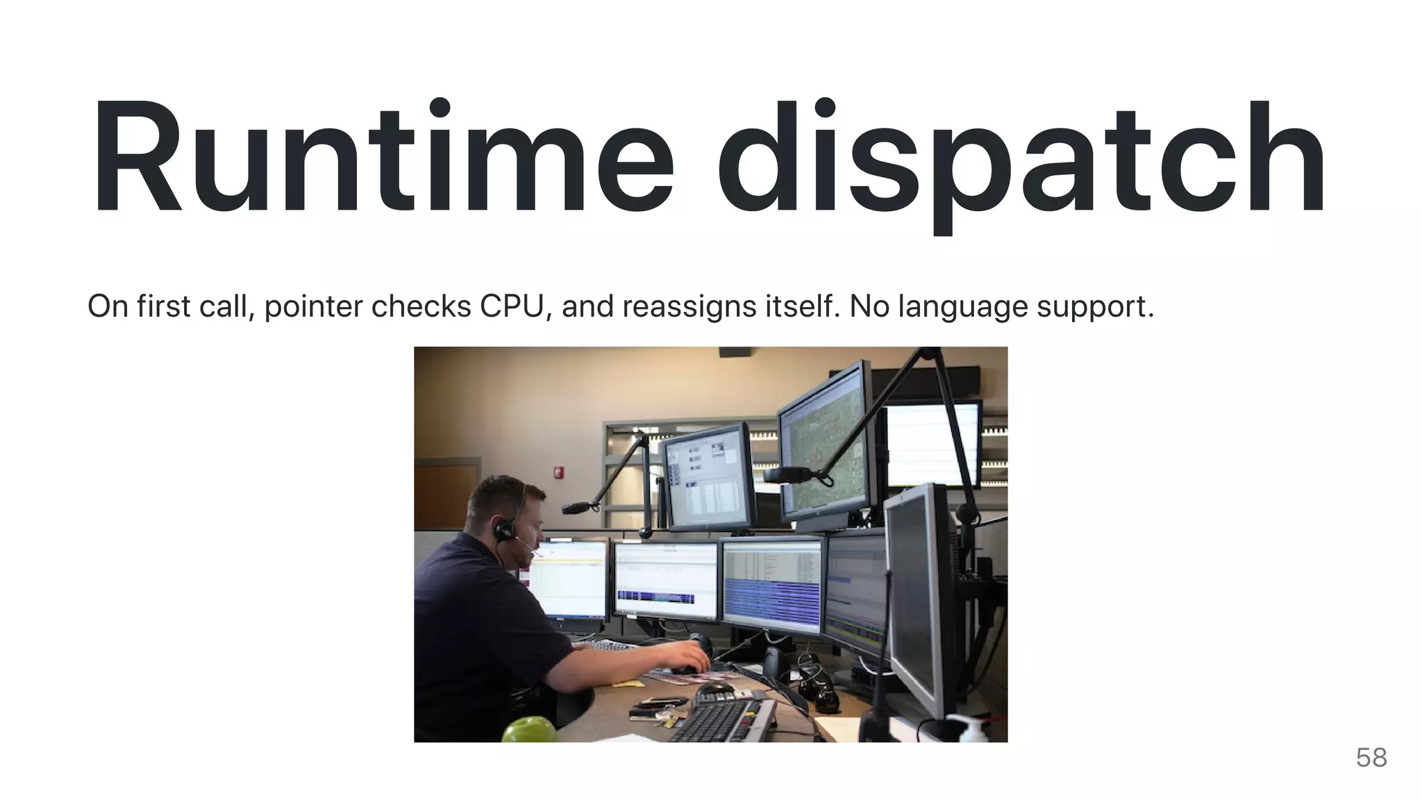 RuntimedispatchOnfirstcall,pointerchecksCPU,andreassignsitself.Nolanguagesupport.
58
 