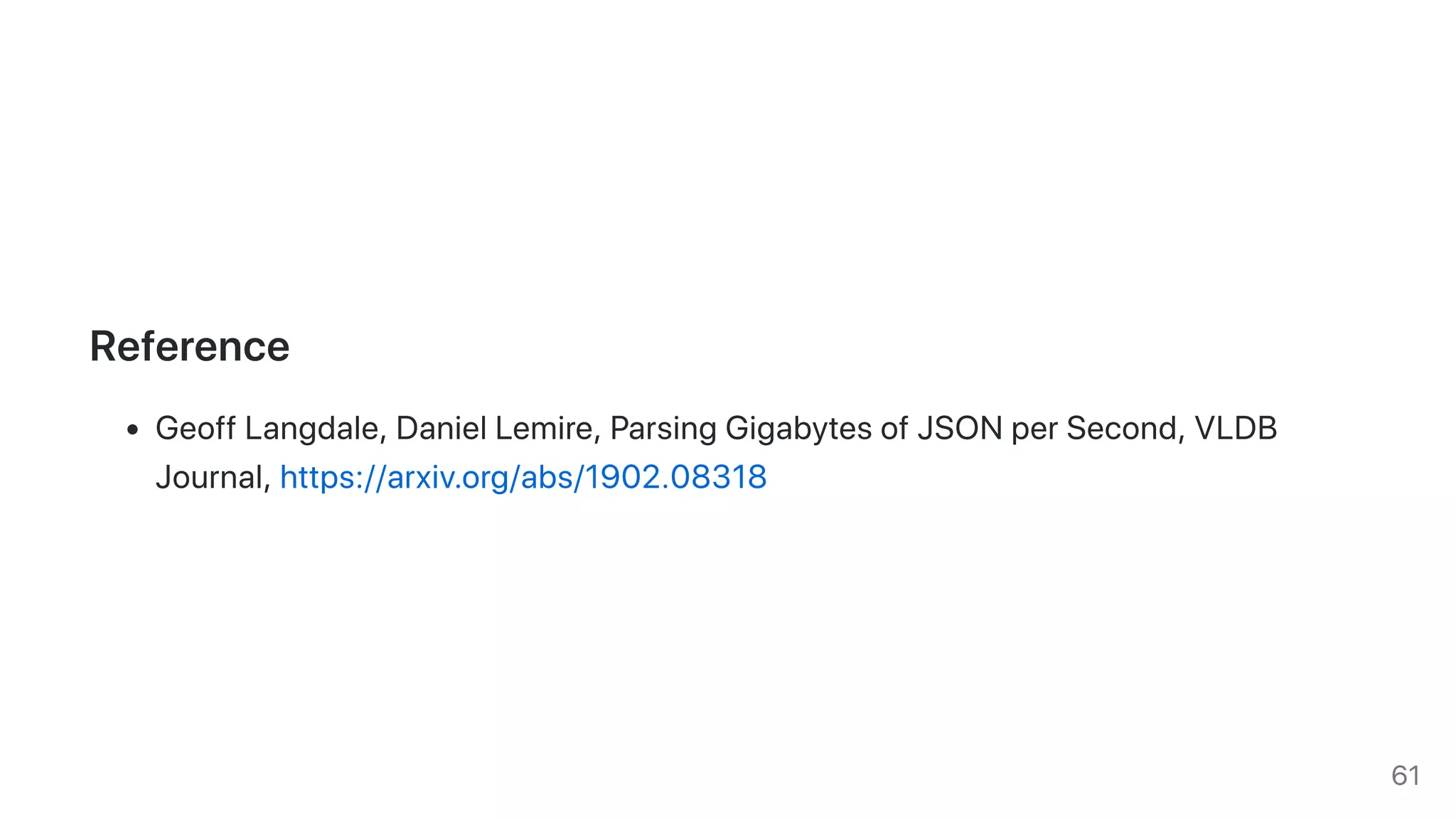 Reference
GeoffLangdale,DanielLemire,ParsingGigabytesofJSONperSecond,VLDB
Journal,https://arxiv.org/abs/1902.08318
61
 
