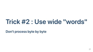 Trick#2:Usewide"words"
Don'tprocessbytebybyte
21
 