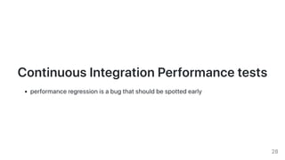ContinuousIntegrationPerformancetests
performanceregressionisabugthatshouldbespottedearly
28
 