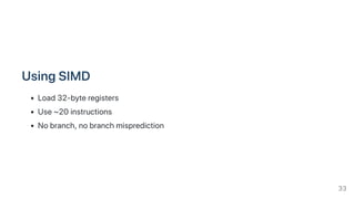 UsingSIMD
Load32-byteregisters
Use~20instructions
Nobranch,nobranchmisprediction
33
 