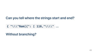 Canyoutellwherethestringsstartandend?
{ ""Nam[{": [ 116,"" ...
Withoutbranching?
43
 