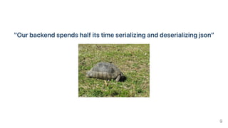 "Ourbackendspendshalfitstimeserializinganddeserializingjson"
9
 