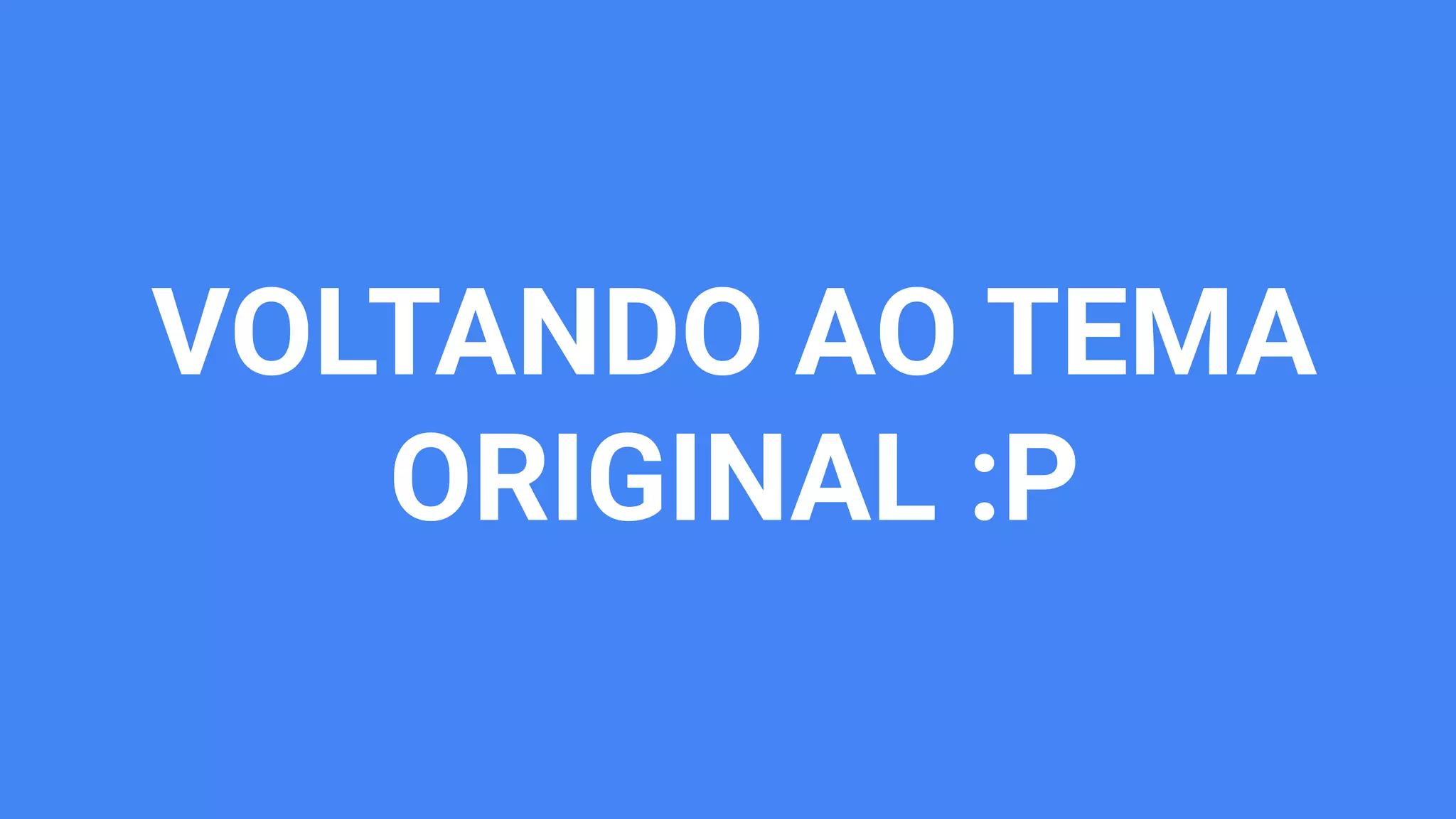 VOLTANDO AO TEMA
ORIGINAL :P
 
