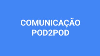 COMUNICAÇÃO
POD2POD
 