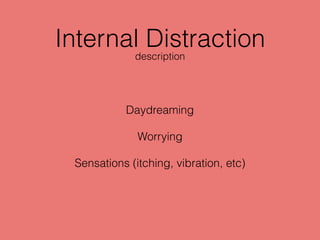 Internal Distraction
Daydreaming
Worrying
Sensations (itching, vibration, etc)
description
 