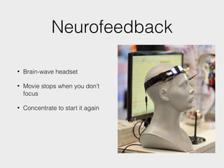 Neurofeedback
• Brain-wave headset
• Movie stops when you don’t
focus
• Concentrate to start it again
 