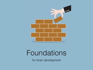 Foundations
for brain development
 