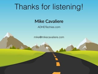 Thanks for listening!
ADHDTechies.com
Mike Cavaliere
mike@mikecavaliere.com
 