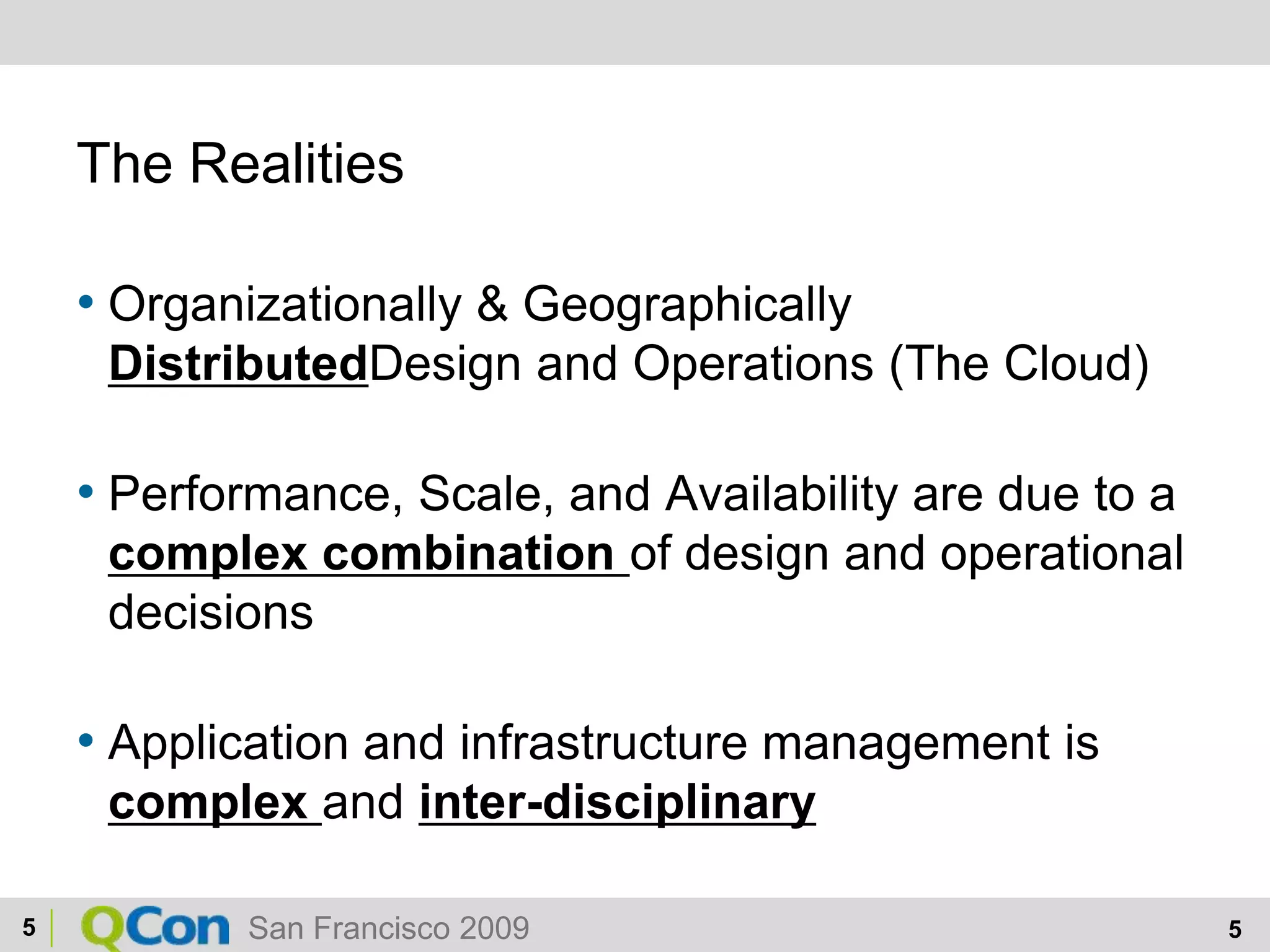The RealitiesOrganizationally & Geographically DistributedDesign and Operations (The Cloud)Performance, Scale, and Availability are due to a complex combination of design and operational decisionsApplication and infrastructure management is complex and inter-disciplinary5