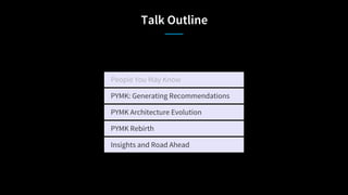 Talk Outline
People You May Know
PYMK: Generating Recommendations
PYMK Architecture Evolution
PYMK Rebirth
Insights and Ro...