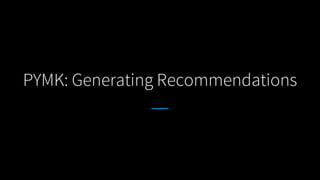 PYMK: Generating Recommendations
 