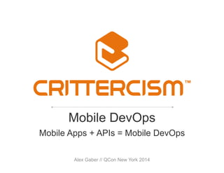 Mobile DevOps
Mobile Apps + APIs = Mobile DevOps
Alex Gaber // QCon New York 2014
 