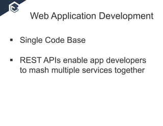  Single Code Base
 REST APIs enable app developers
to mash multiple services together
Web Application Development
 