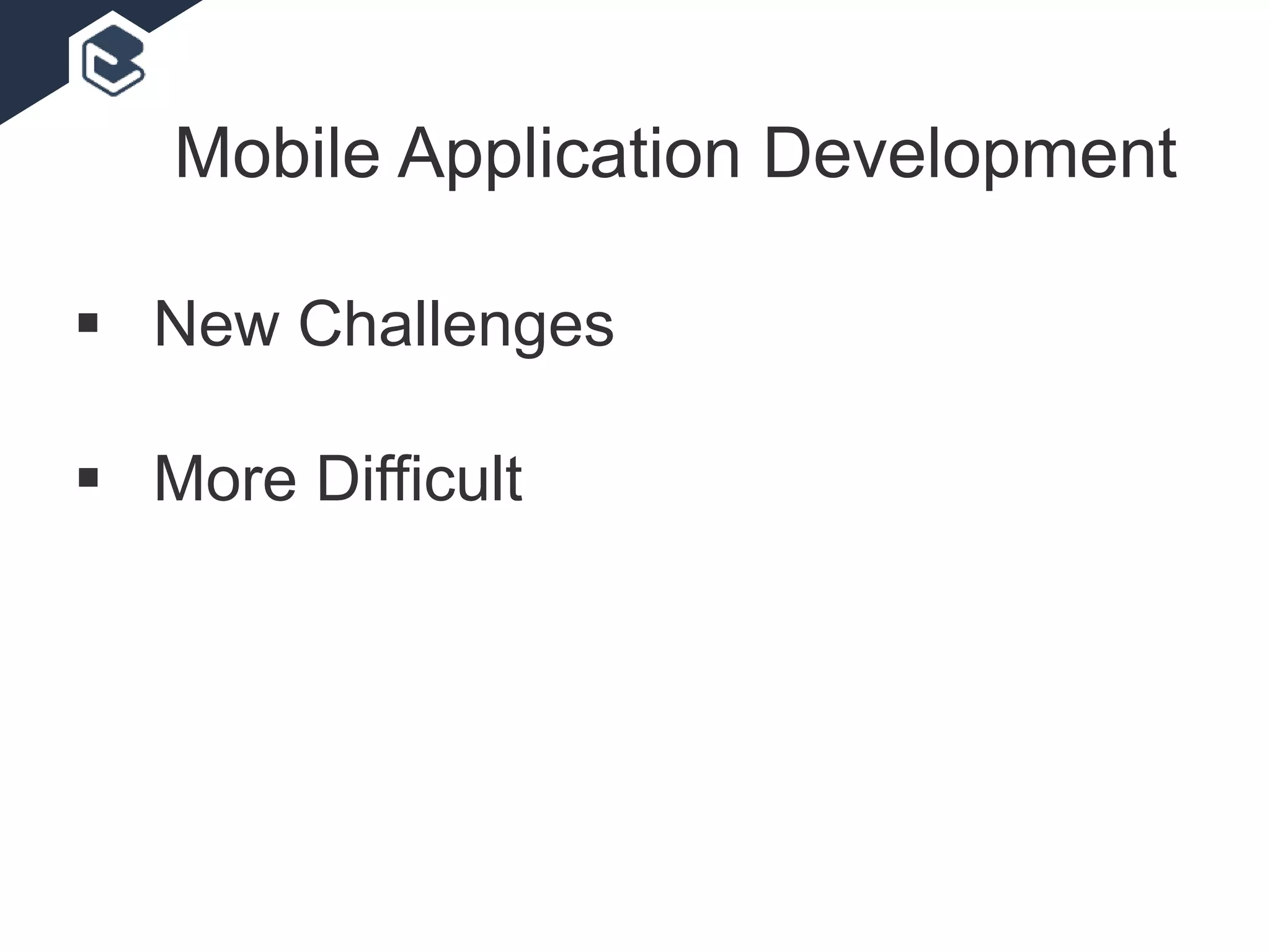  New Challenges
 More Difficult
Mobile Application Development
 
