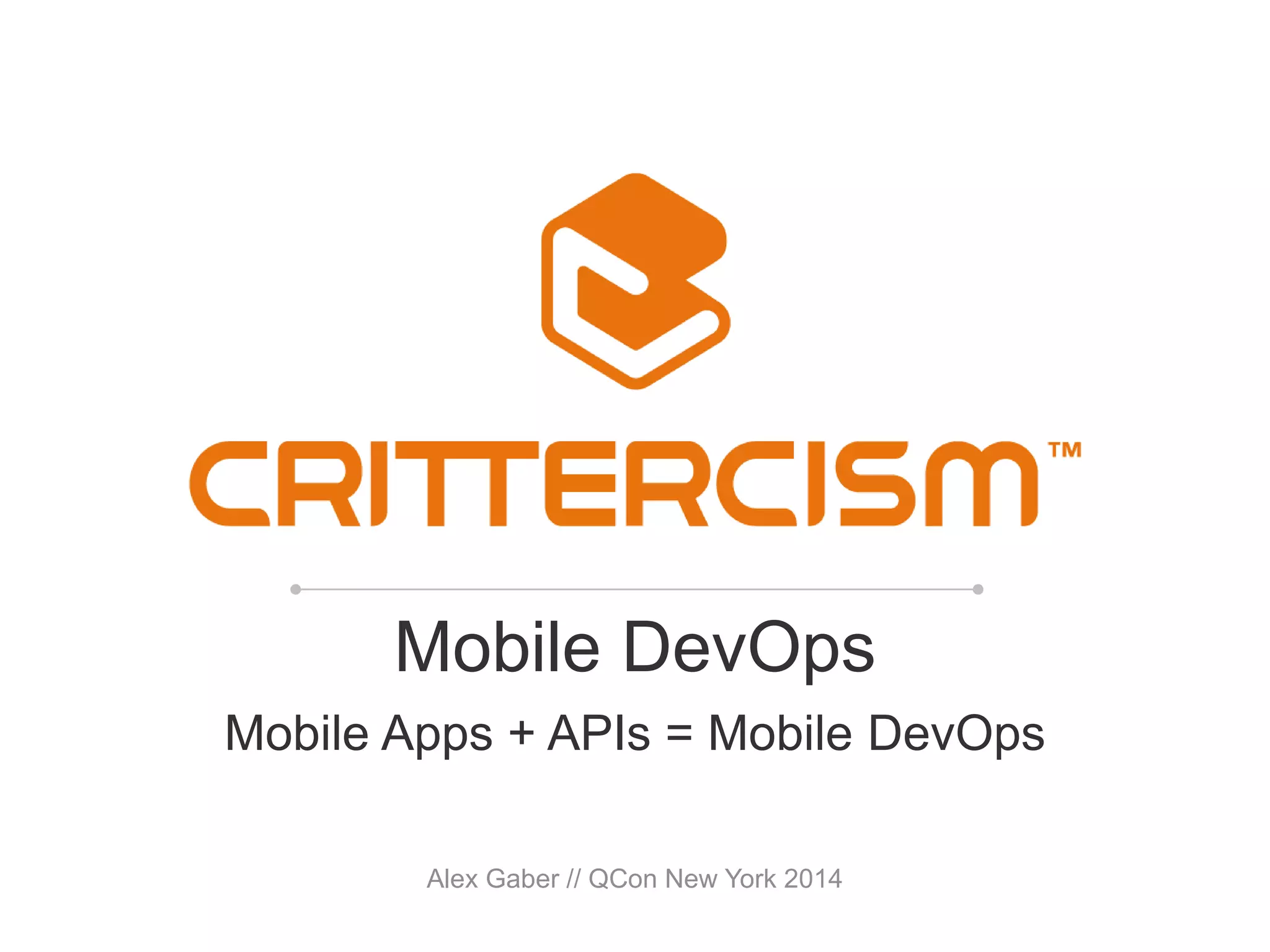 Mobile DevOps
Mobile Apps + APIs = Mobile DevOps
Alex Gaber // QCon New York 2014
 