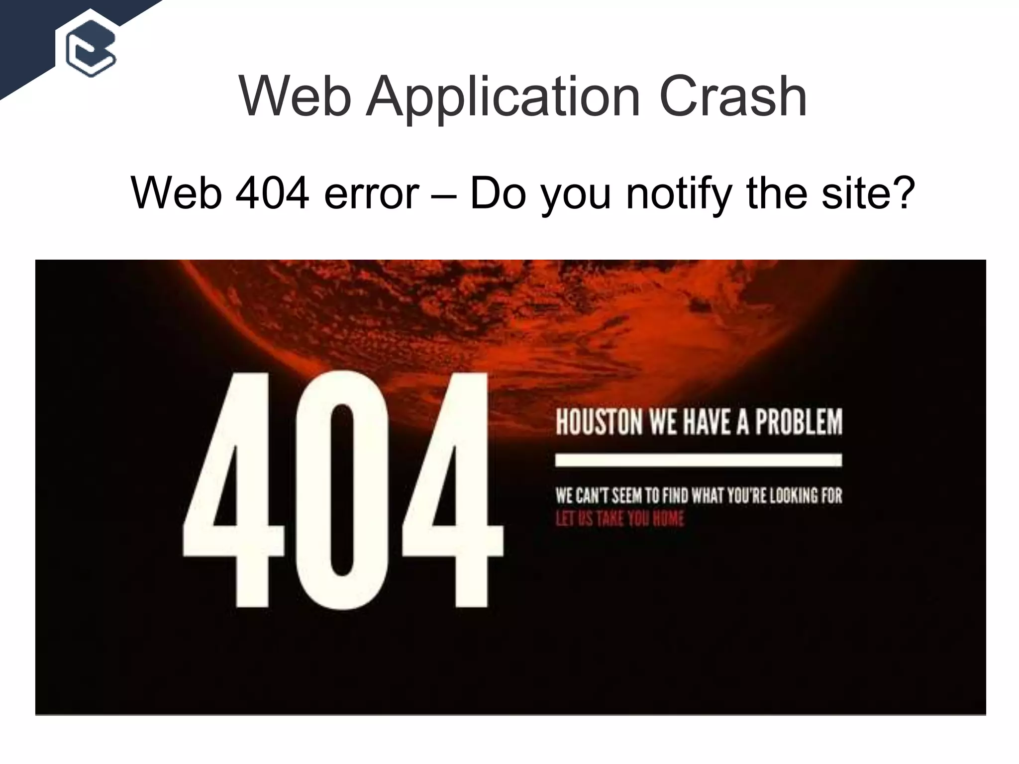 Web Application Crash
Web 404 error – Do you notify the site?
 