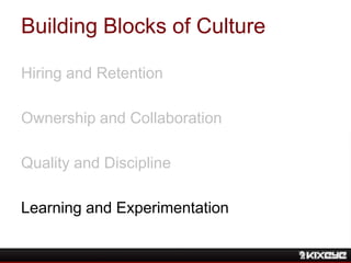 Building Blocks of Culture
Hiring and Retention
Ownership and Collaboration
Quality and Discipline
Learning and Experiment...