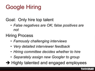 Google Hiring
Goal: Only hire top talent
• False negatives are OK; false positives are
not
Hiring Process
• Famously chall...