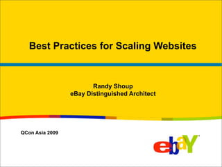 Best Practices for Scaling Websites


                        Randy Shoup
                 eBay Distinguished Architect




QCon Asia 2009
 