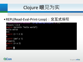 Clojure 眼见为实
•REPL(Read-Eval-Print-Loop)：交互式编程
10
 