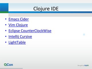 Clojure IDE
• Emacs Cider
• Vim Clojure
• Eclipse CounterClockWise
• Intellij Cursive
• LightTable
13
 