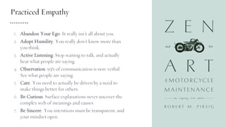 Practiced Empathy
1. Abandon Your Ego. It really isn’t all about you.
2. Adopt Humility. You really don’t know more than
y...