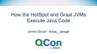 How the HotSpot and Graal JVMs
Execute Java Code
James Gough - @Jim__Gough
 