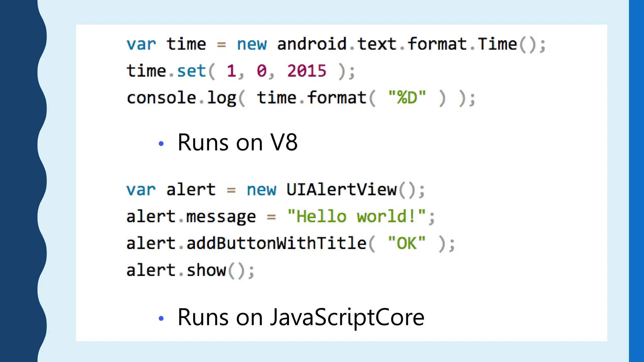 • Runs on JavaScriptCore
• Runs on V8
 
