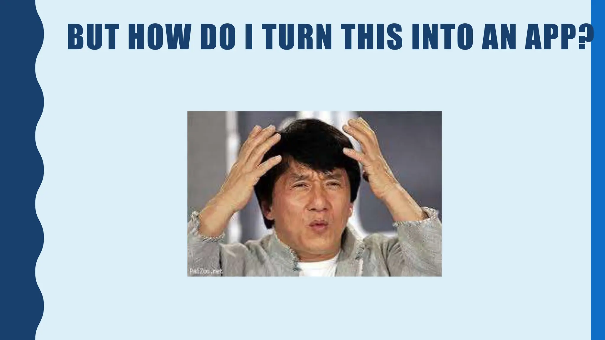 BUT HOW DO I TURN THIS INTO AN APP?
 