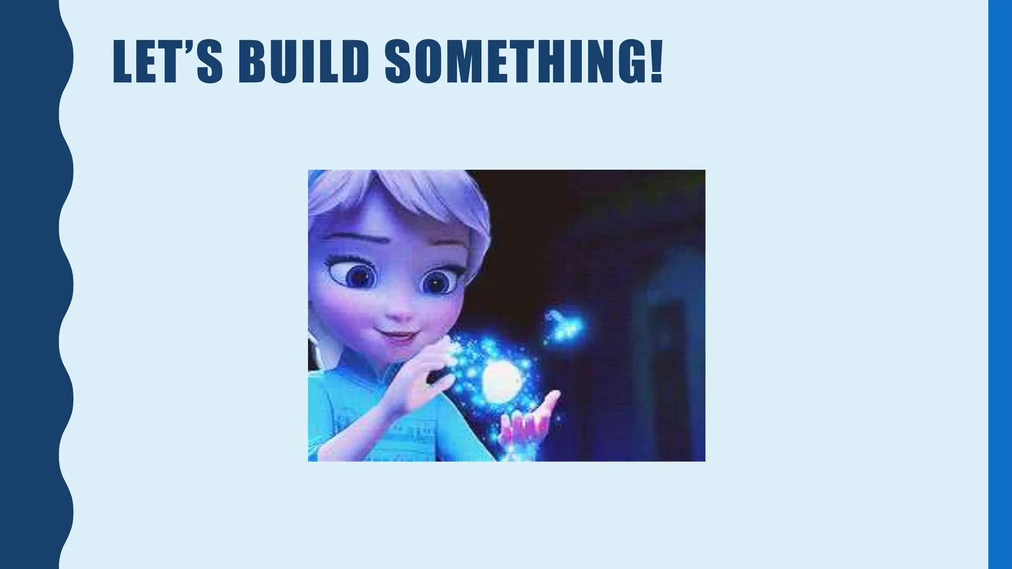 LET’S BUILD SOMETHING!
 