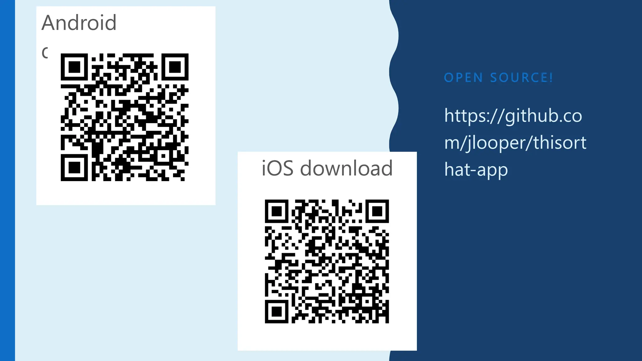 O P E N S O U R C E !
Android
download
https://github.co
m/jlooper/thisort
hat-app
iOS download
 